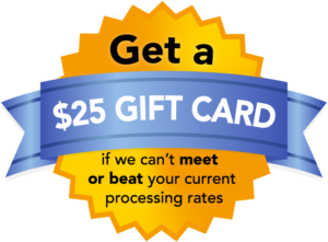 Get a $25 gift card if we can't meet or beat your current processing rates